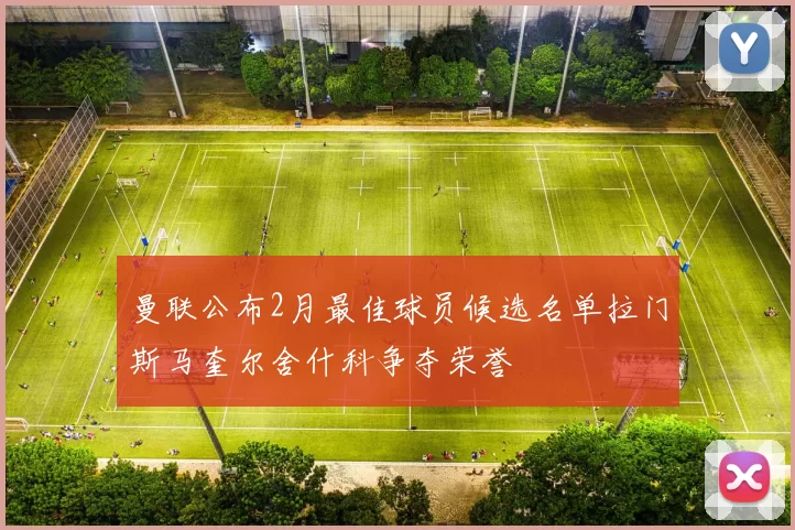 曼联公布2月最佳球员候选名单拉门斯马奎尔舍什科争夺荣誉